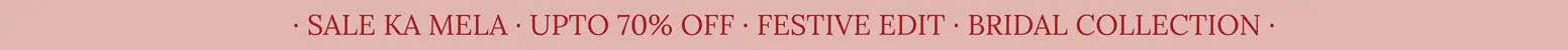 Sale Ka Mela - Upto 70% Off - Festive Edit - Bridal Collection